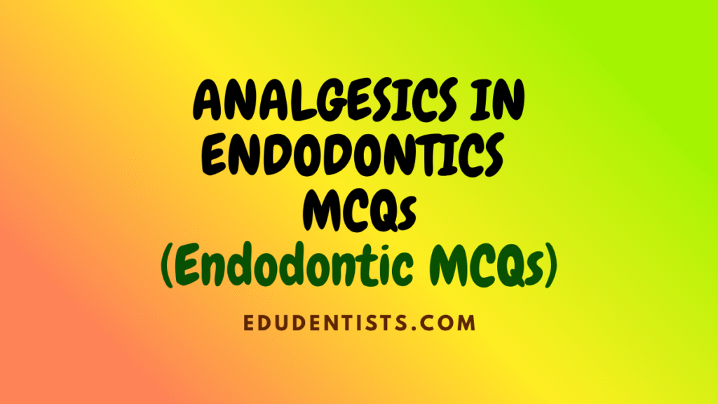 ANALGESICS IN ENDODONTICS (ENDODONTICS MCQs)