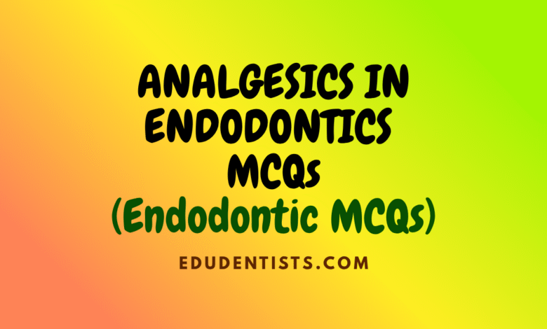 ANALGESICS IN ENDODONTICS (ENDODONTICS MCQs)