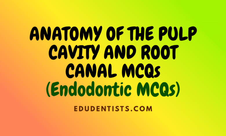 ANATOMY OF THE PULP CAVITY AND ROOT CANAL