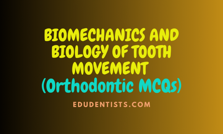 BIOMECHANICS AND BIOLOGY OF TOOTH MOVEMENT - Ortho MCQs