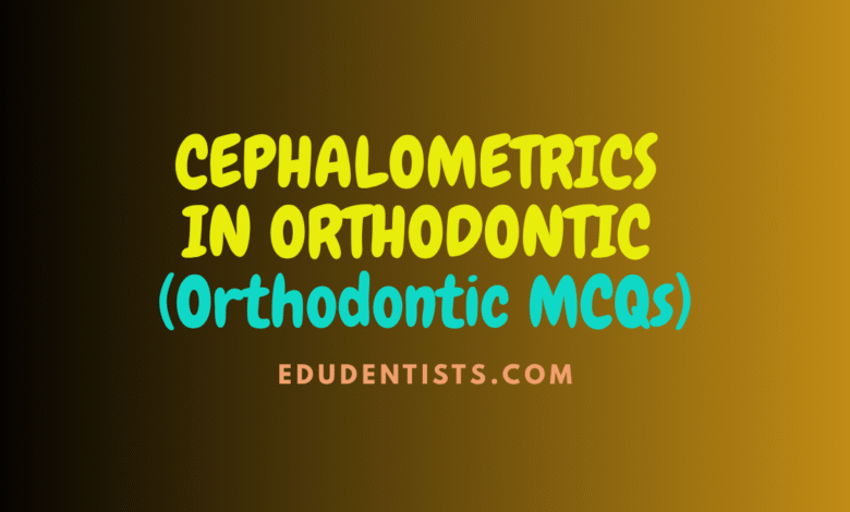 CEPHALOMETRICS IN ORTHODONTIC (Orthodontic MCQs)