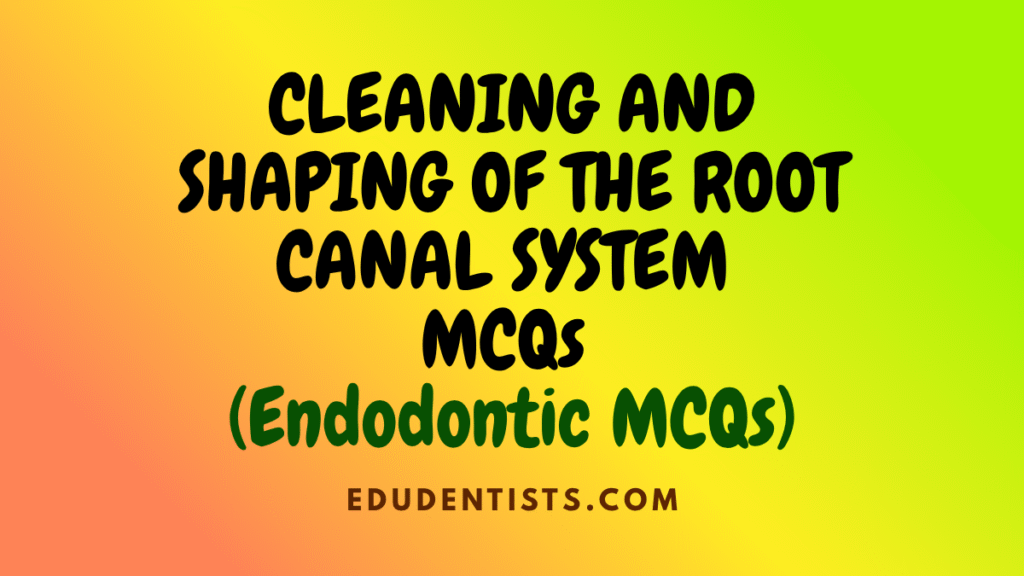 CLEANING AND SHAPING OF THE ROOT CANAL SYSTEM _ Endodontics MCQs