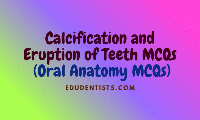 Calcification and Eruption of Teeth MCQs (Oral Anatomy MCQs)