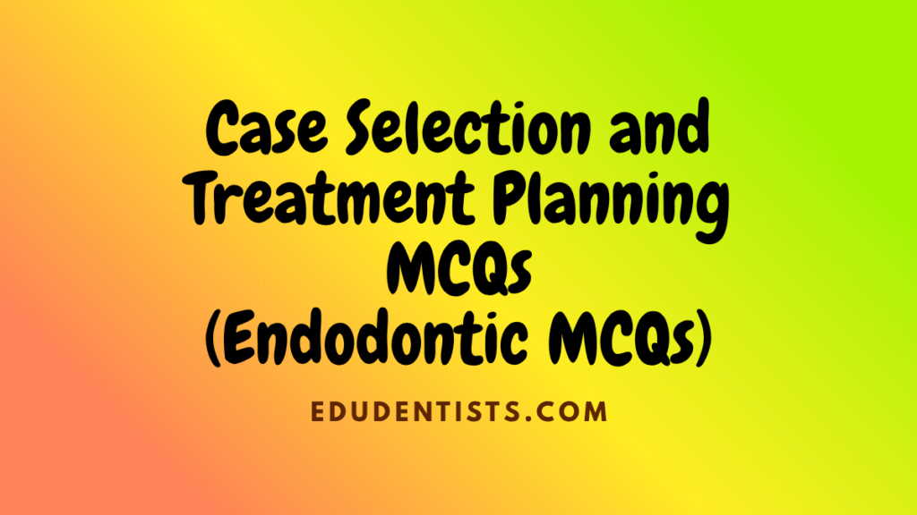 Case Selection and Treatment Planning MCQs (Endodontic MCQs)