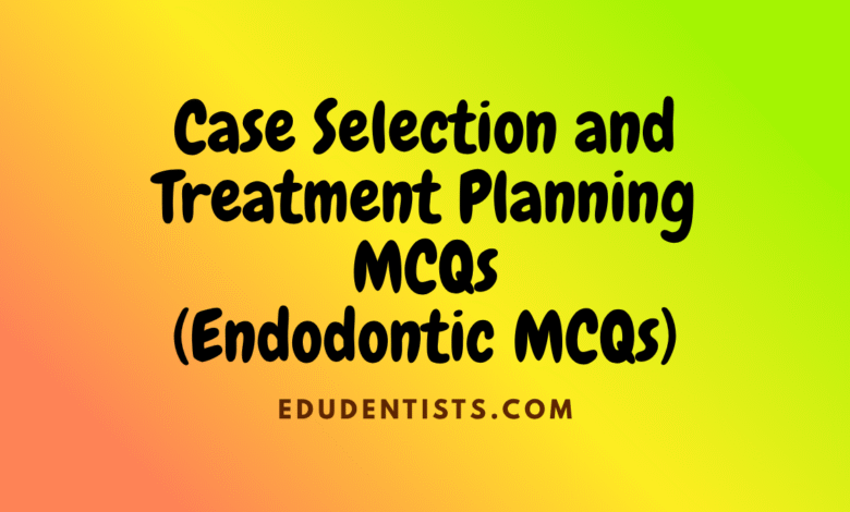 Case Selection and Treatment Planning MCQs (Endodontic MCQs)