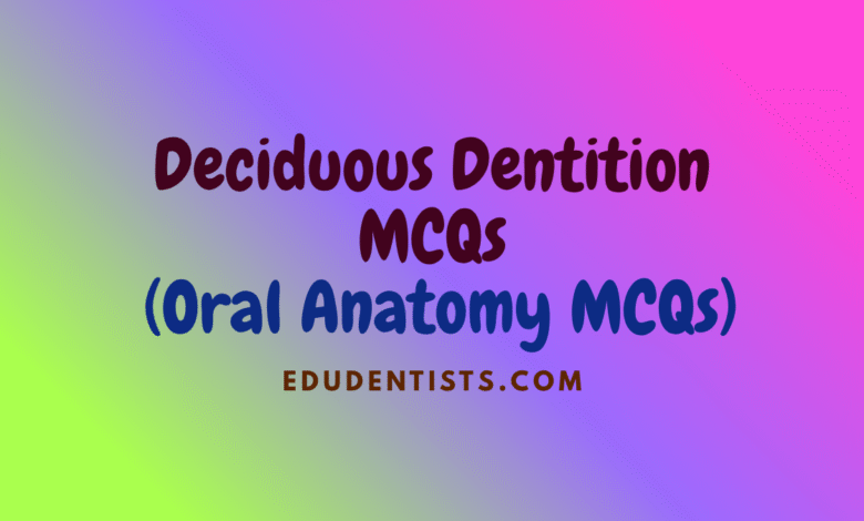 Deciduous Dentition MCQs (Oral Anatomy MCQs)