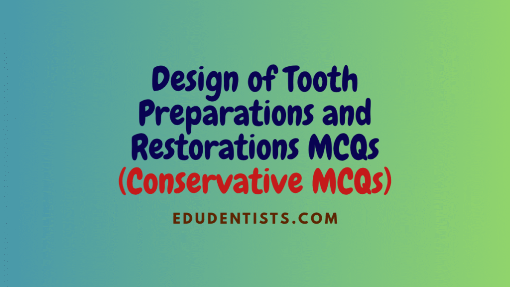 Design of Tooth Preparations and Restorations MCQs (Conservative MCQs)