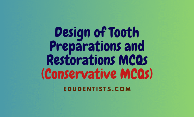 Design of Tooth Preparations and Restorations MCQs (Conservative MCQs)