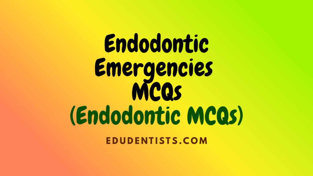 Endodontic Emergencies MCQs _ Endodontic MCQs