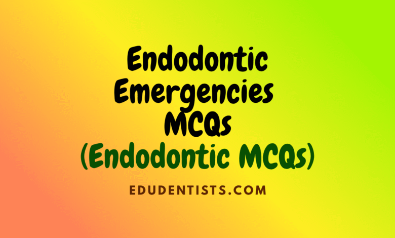 Endodontic Emergencies MCQs _ Endodontic MCQs