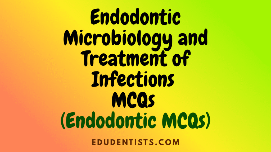 Endodontic Microbiology and Treatment of Infections (Endodontic MCQs)