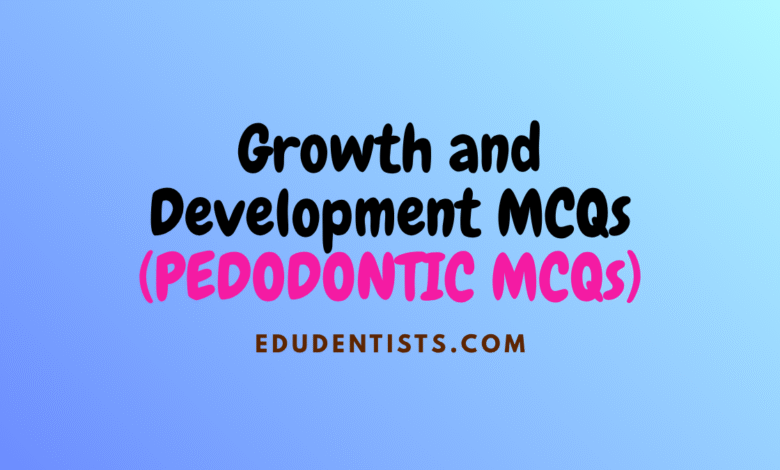 Growth and Development MCQs (PEDODONTIC MCQs)