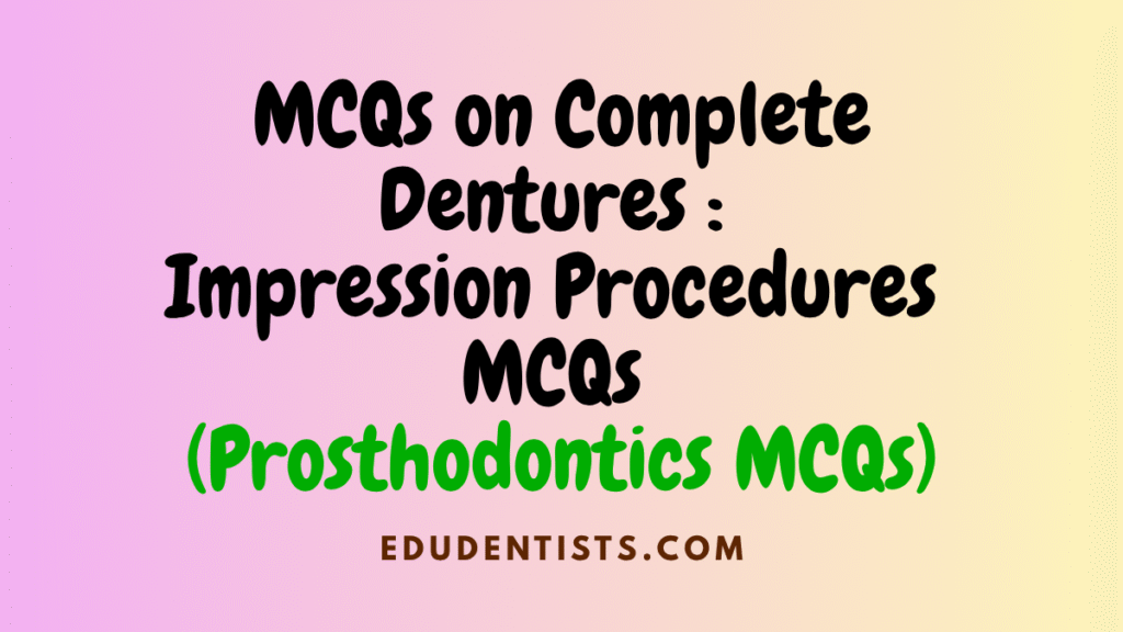 MCQs on Complete Dentures Impression Procedures MCQs _ Prosthodontics MCQs