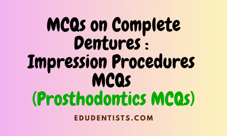 MCQs on Complete Dentures Impression Procedures MCQs _ Prosthodontics MCQs