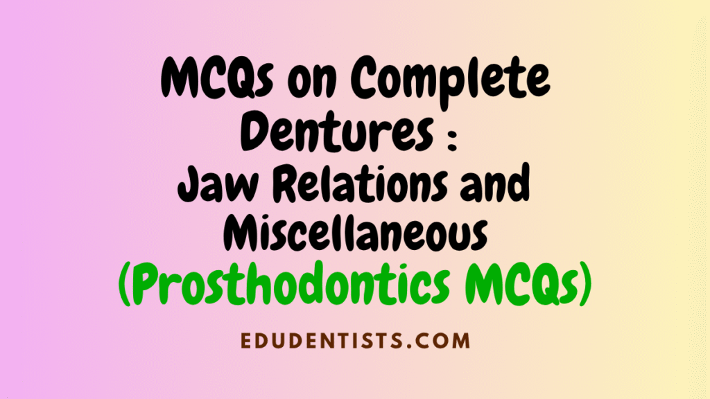 MCQs on Complete Dentures Jaw Relations and Miscellaneous (Prosthodontics MCQs)