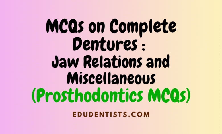MCQs on Complete Dentures Jaw Relations and Miscellaneous (Prosthodontics MCQs)