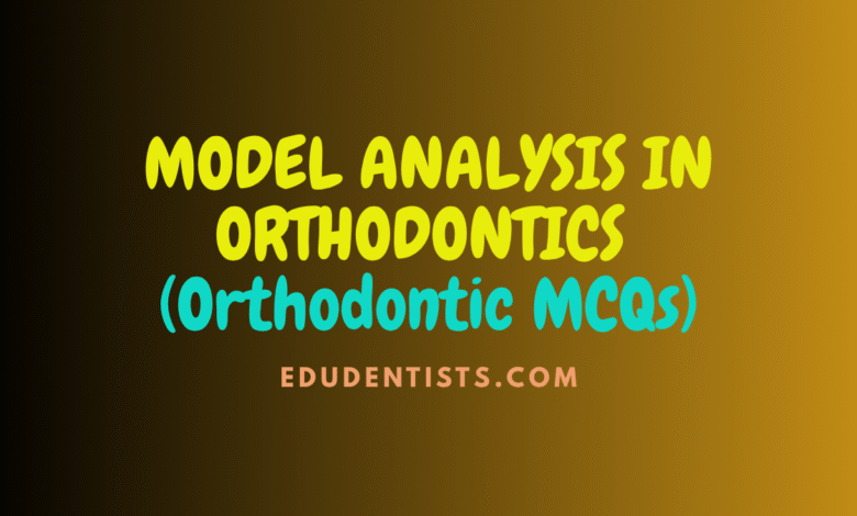 MODEL ANALYSIS IN ORTHODONTICS (Orthodontic MCQs)