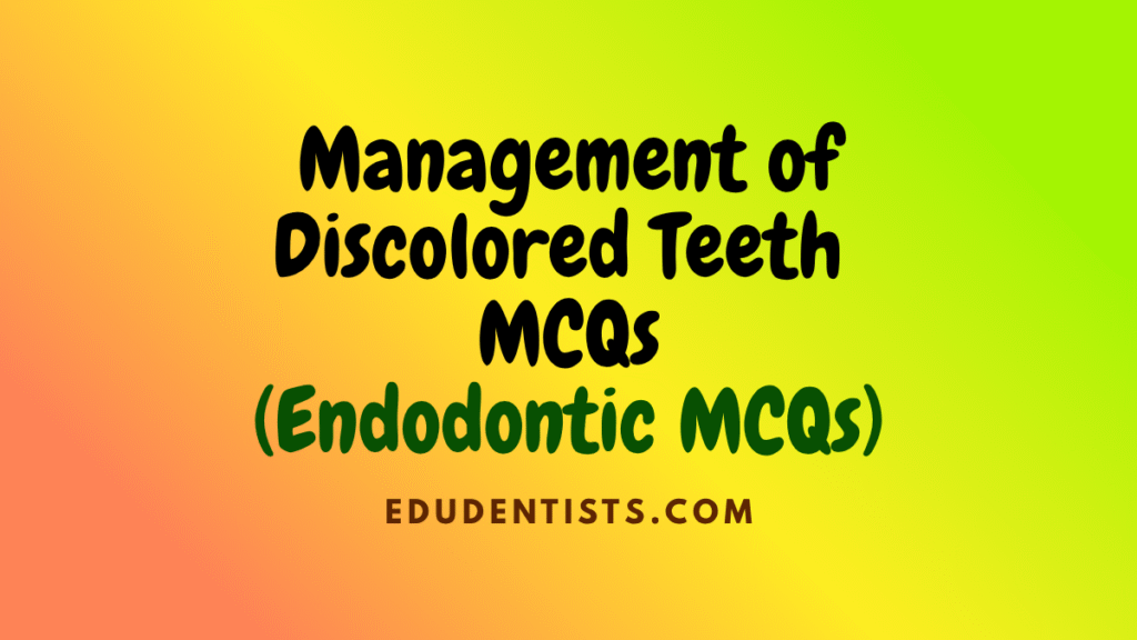 Management of Discolored Teeth MCQs (ENDODONTICS MCQs)