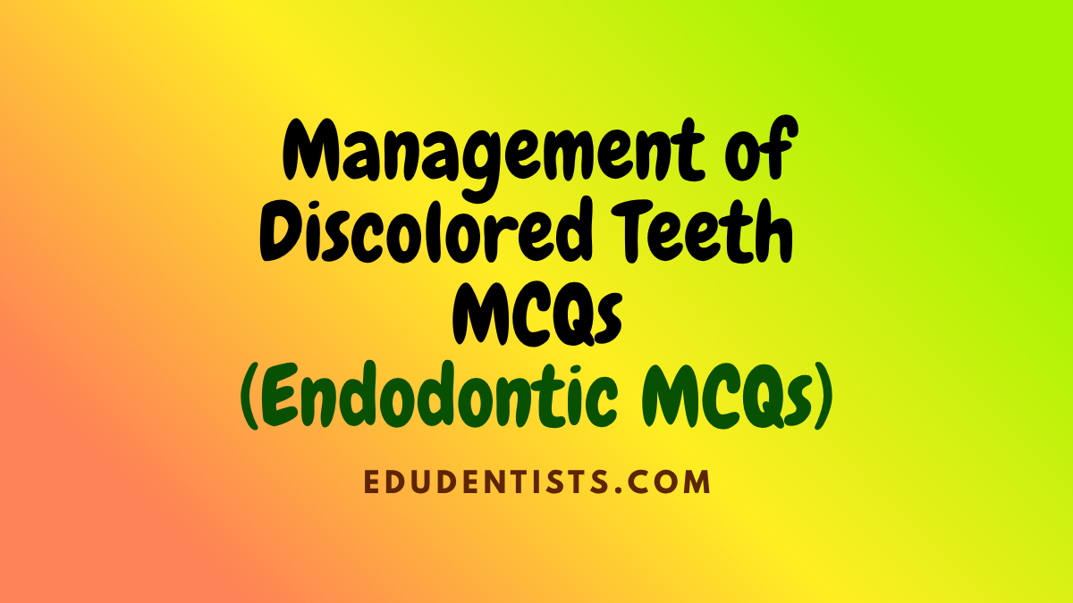 Management of Discolored Teeth MCQs (ENDODONTICS MCQs)