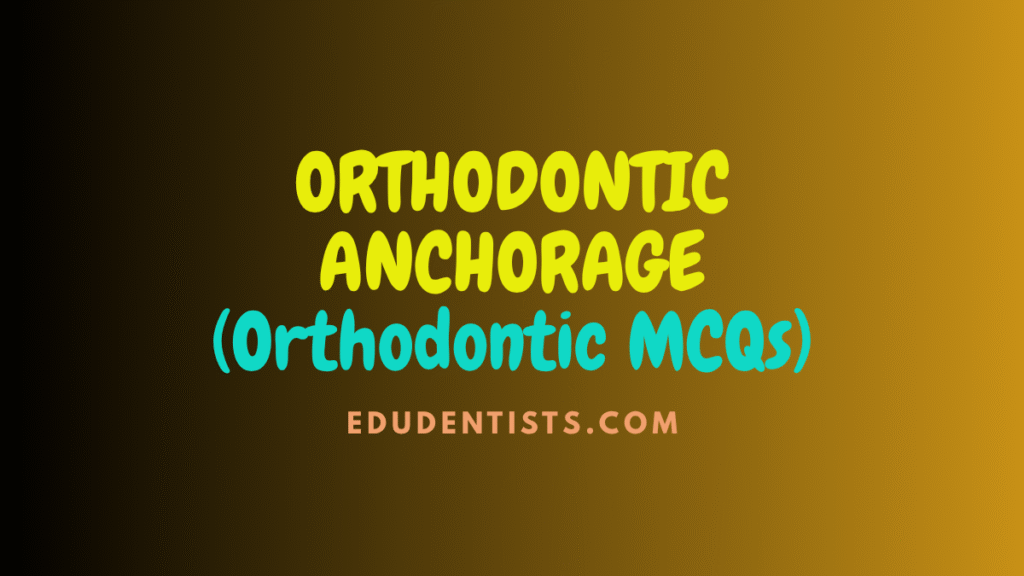 ORTHODONTIC ANCHORAGE (Orthodontic MCQs)