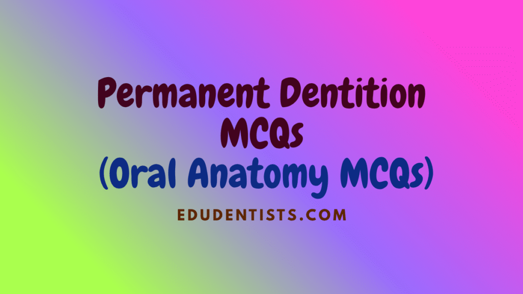 Permanent Dentition MCQs (Oral Anatomy MCQs)