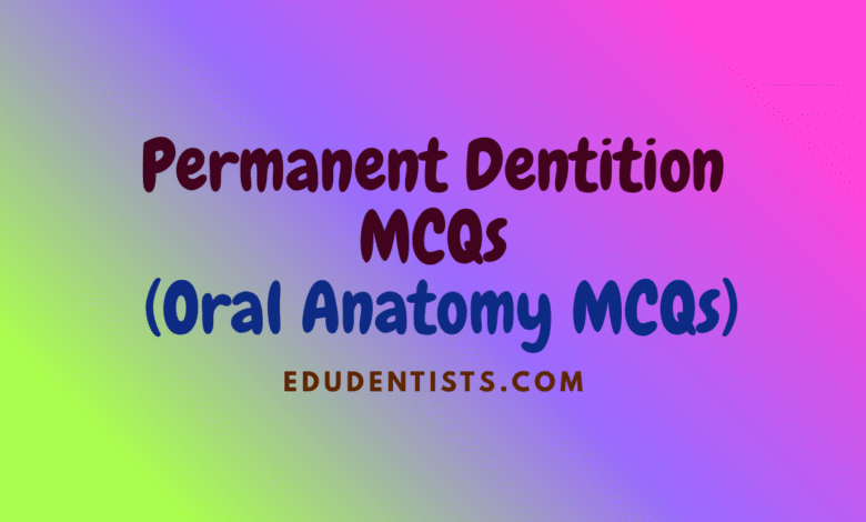 Permanent Dentition MCQs (Oral Anatomy MCQs)
