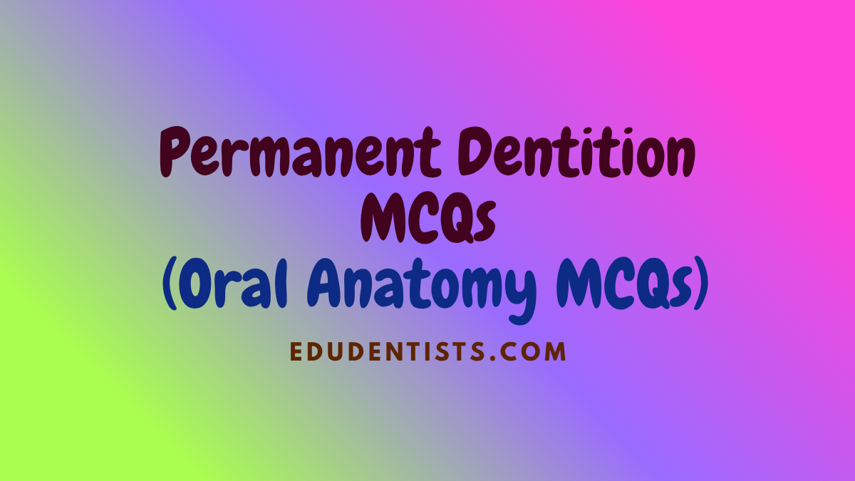 Permanent Dentition MCQs (Oral Anatomy MCQs)