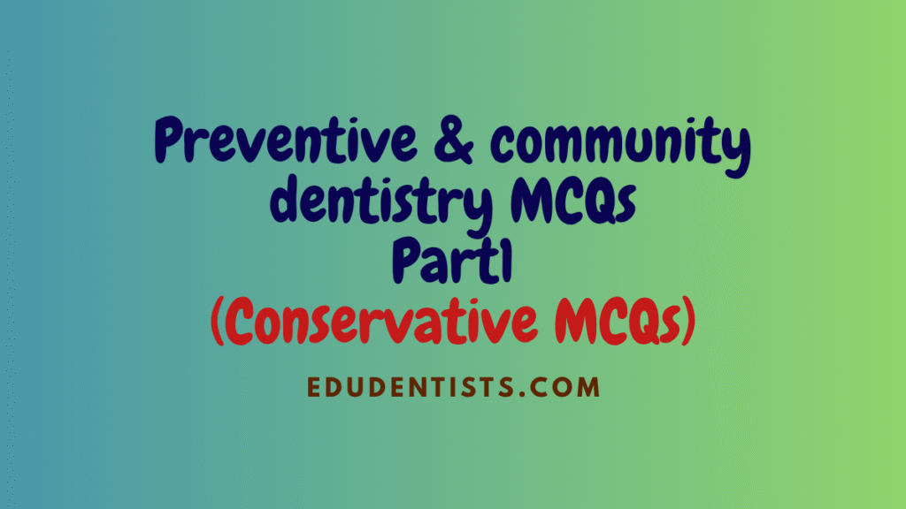 Preventive & community dentistry MCQs Part1 (Conservative MCQs)