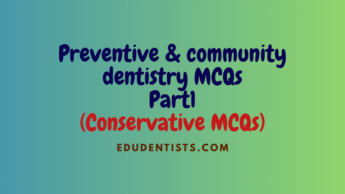 Preventive & community dentistry MCQs Part1 (Conservative MCQs)