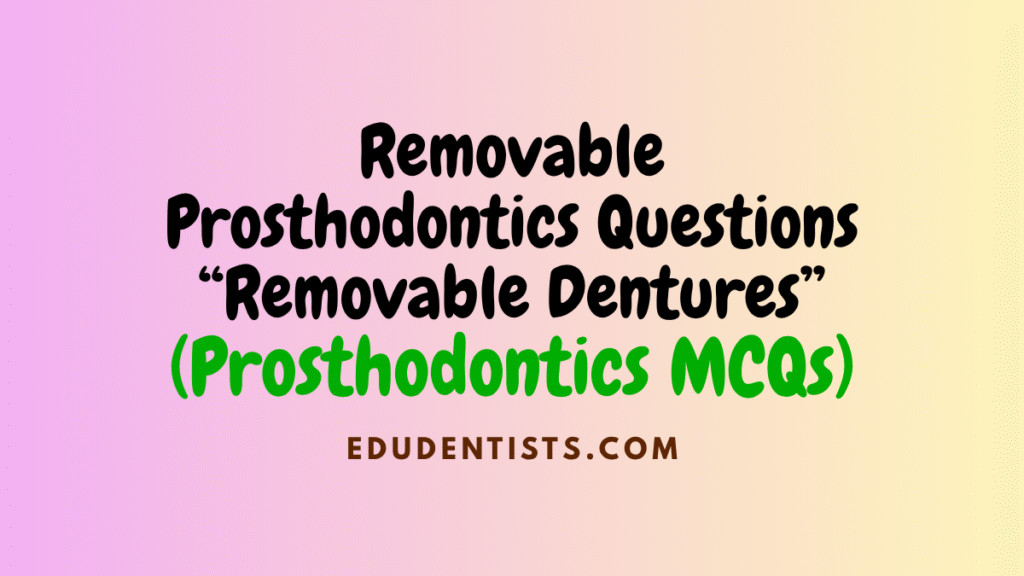 Removable Prosthodontics Questions “Removable Dentures” (Prosthodontics MCQs)