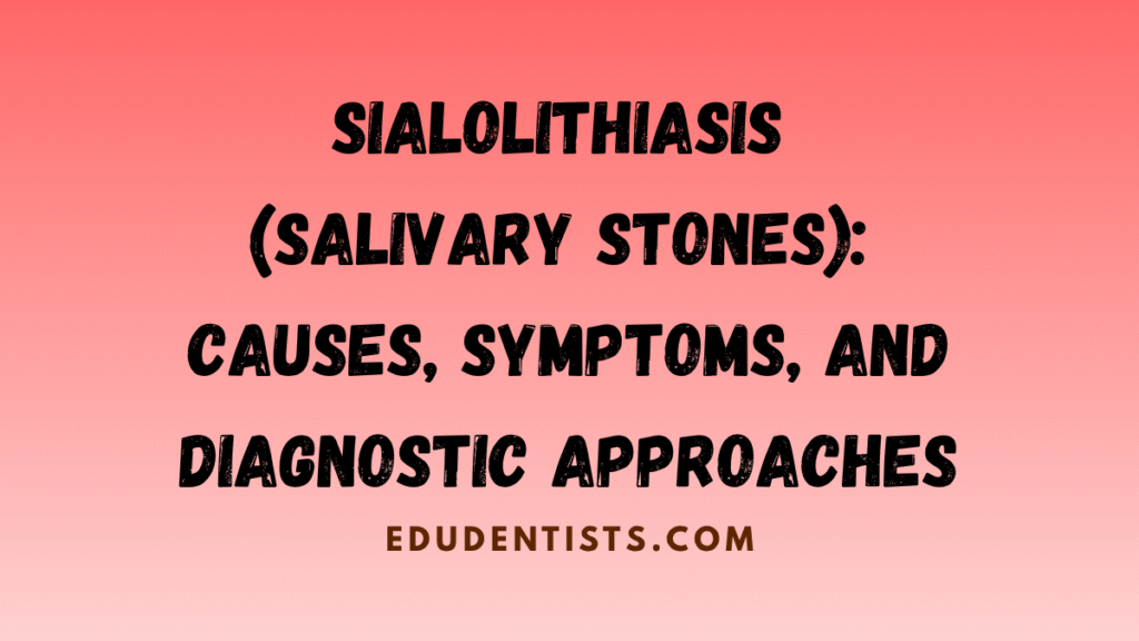 Sialolithiasis (Salivary Stones) Causes, Symptoms, and Diagnostic Approaches