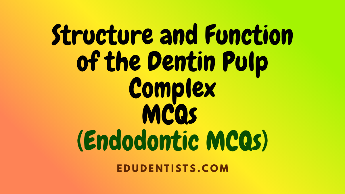 Structure and Function of the Dentin Pulp Complex (Endodontic MCQs)