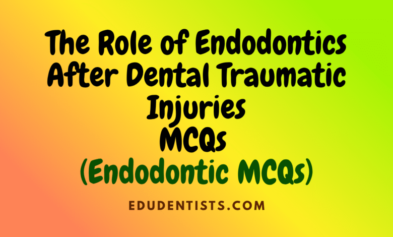 The Role of Endodontics After Dental Traumatic Injuries (Endodontics MCQs)
