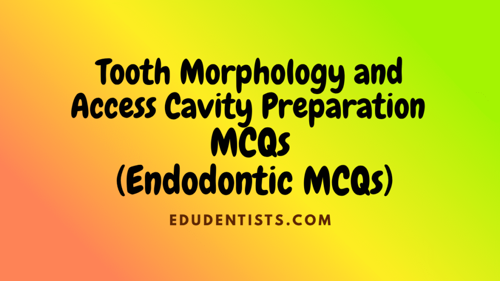 Tooth Morphology And Access Cavity Preparation MCQs _ Endodontic MCQs
