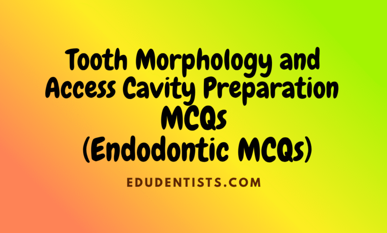 Tooth Morphology And Access Cavity Preparation MCQs _ Endodontic MCQs