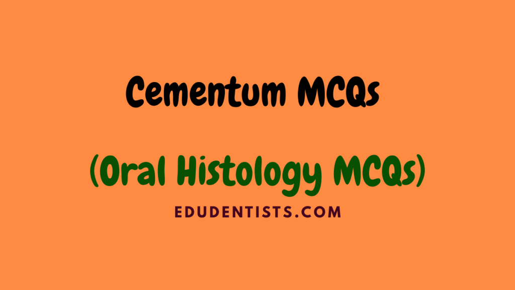 Cementum MCQs (Oral Histology MCQs)
