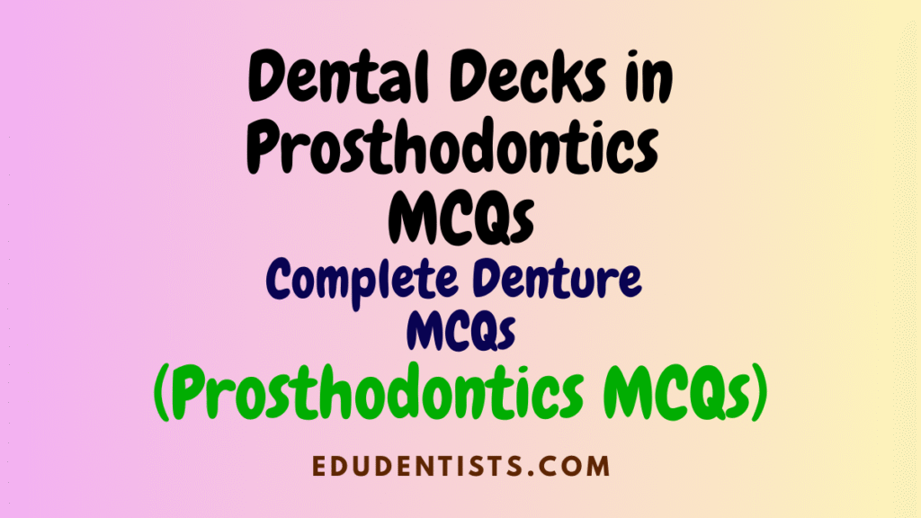Dental Decks in Prosthodontics MCQs Complete Denture MCQs (Prosthodontics MCQs)