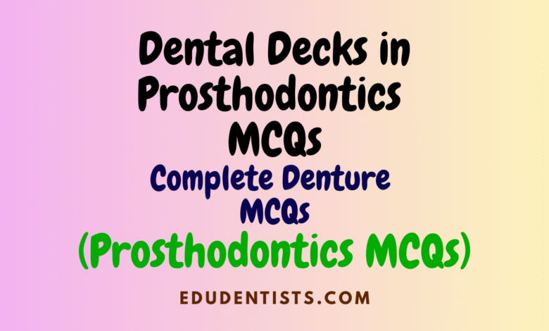 Dental Decks in Prosthodontics MCQs Complete Denture MCQs (Prosthodontics MCQs)