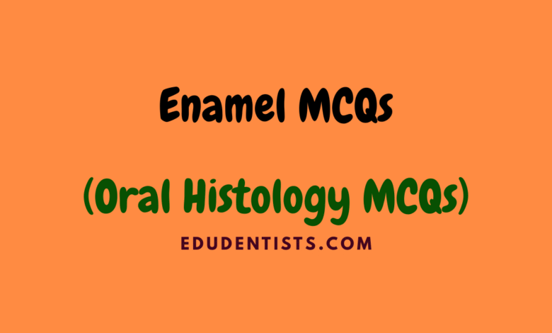 Enamel MCQs (Oral Histology MCQs)