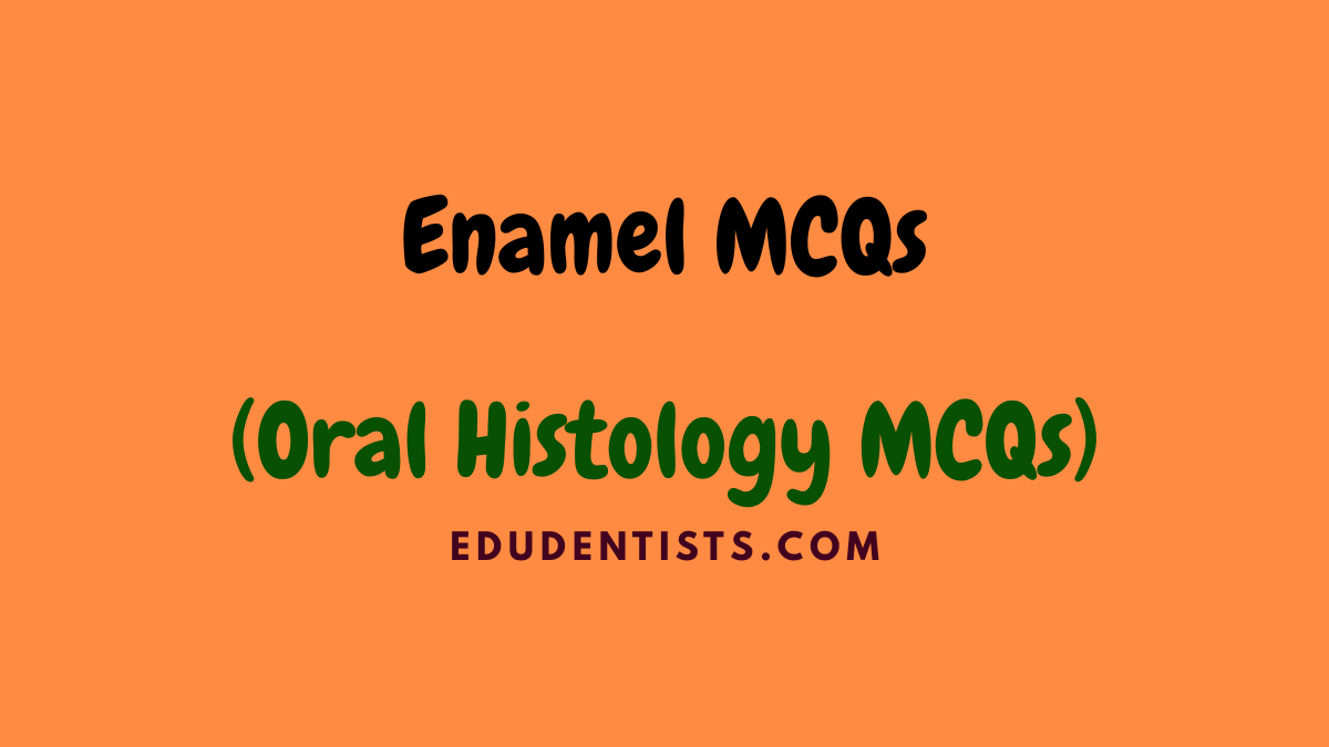 Enamel MCQs (Oral Histology MCQs)