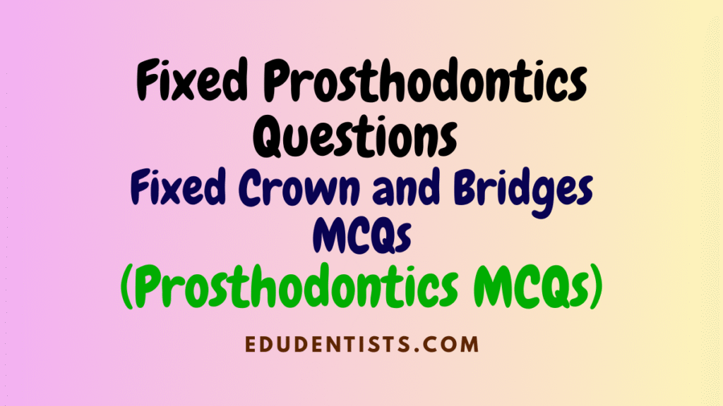 Fixed-Prosthodontics-Questions-Fixed-Crown-and-Bridges-MCQs-Prosthodontics-MCQs