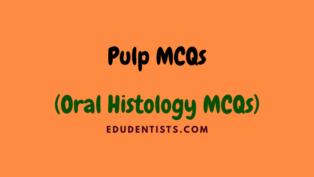 Pulp MCQs (Oral Histology MCQs)