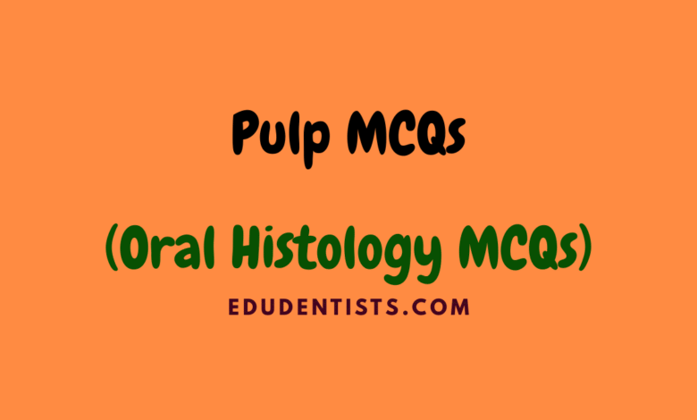 Pulp MCQs (Oral Histology MCQs)