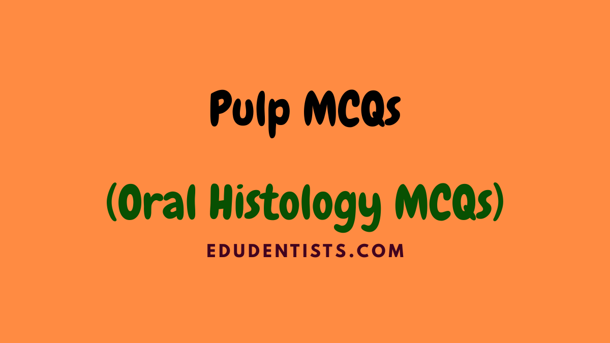 Pulp MCQs (Oral Histology MCQs)