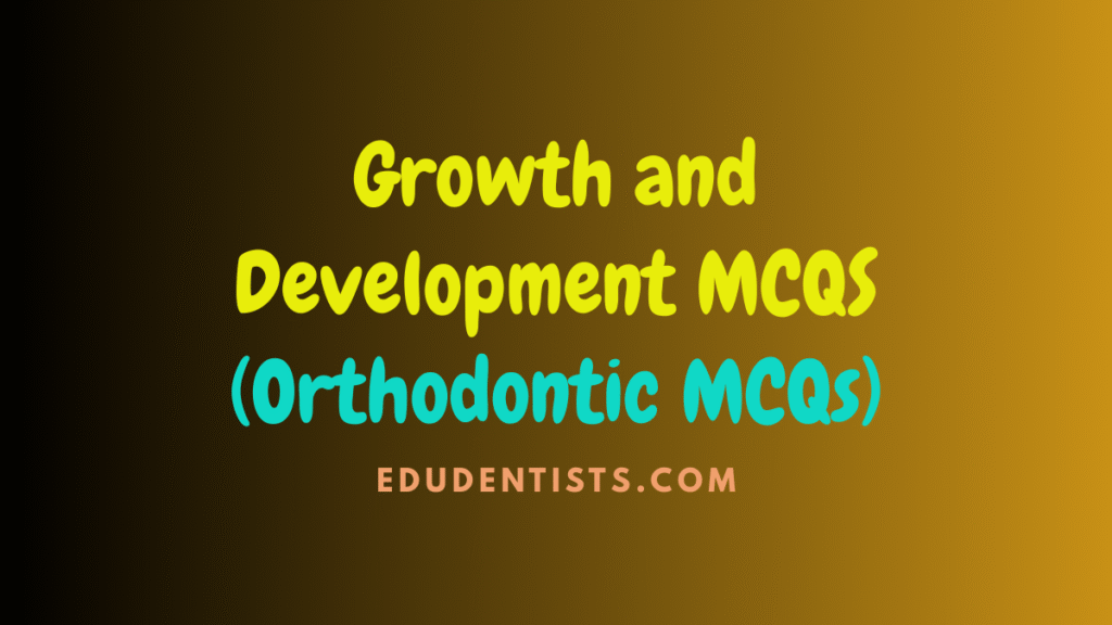Growth and Development MCQS (Orthodontic MCQs)