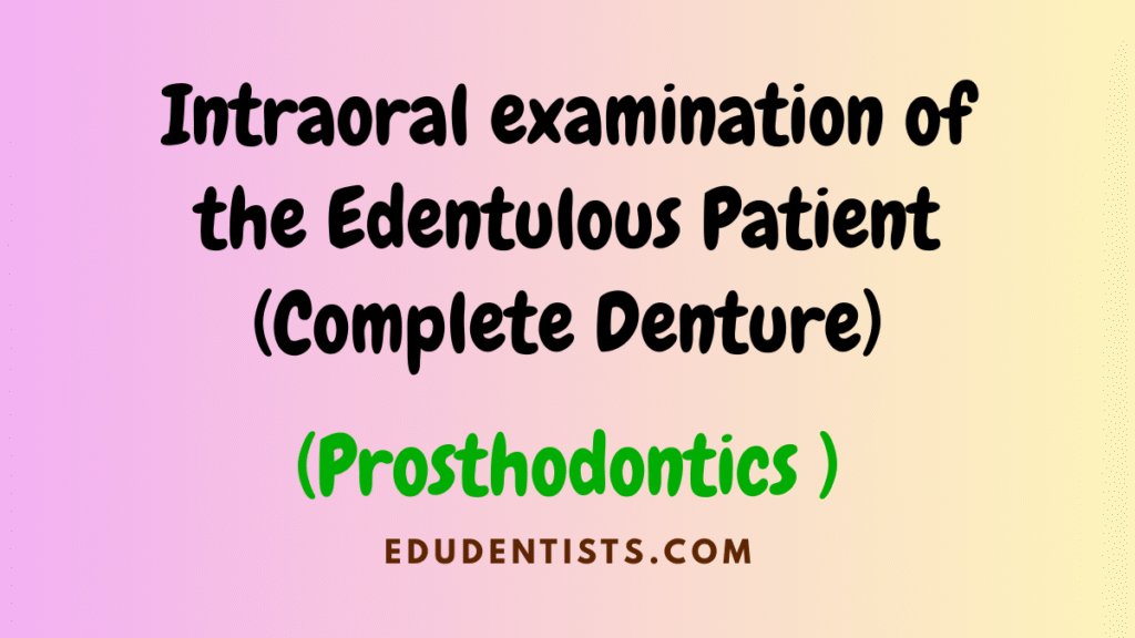 Intraoral examination of the Edentulous Patient (Complete Denture) (Prosthodontics )