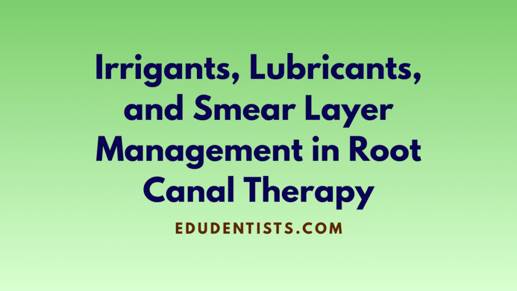 Irrigants, Lubricants, and Smear Layer Management in Root Canal Therapy