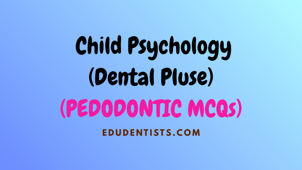 Pedodontics MCQs - Child Psychology - (Dental Pluse)