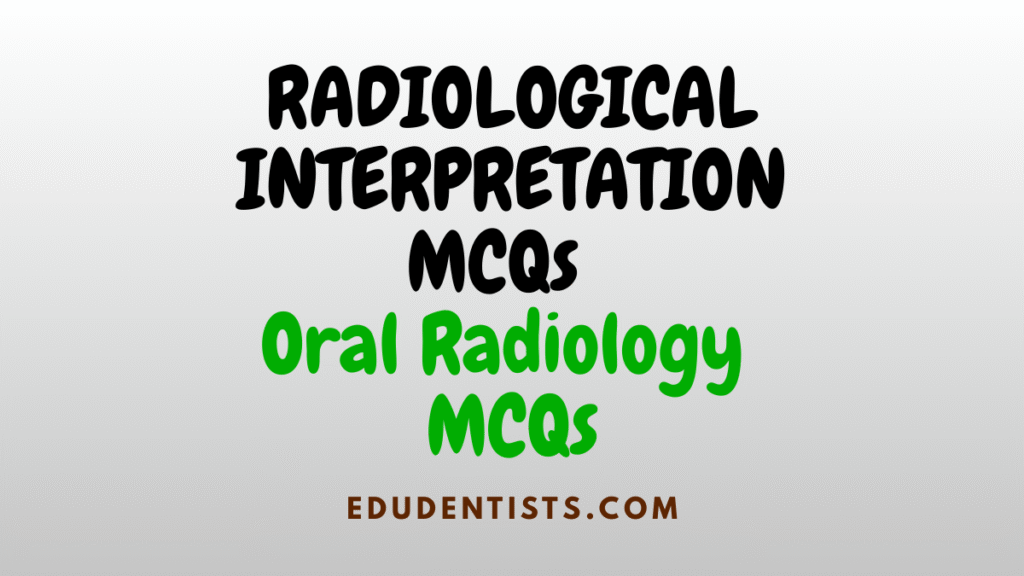 RADIOLOGICAL INTERPRETATION _ Oral Radiology MCQs