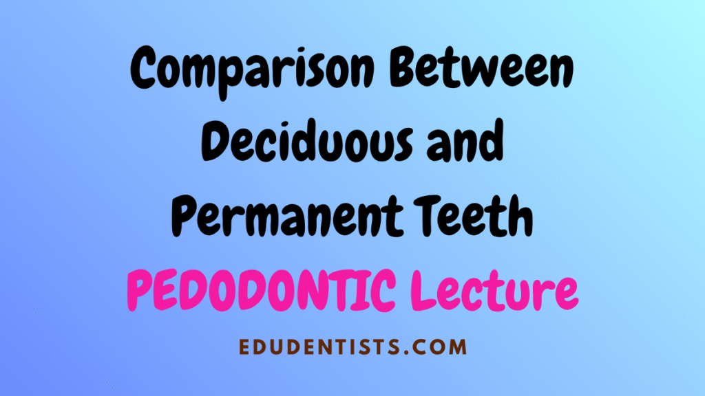 Comparison Between Deciduous and Permanent Teeth PEDODONTIC Lecture
